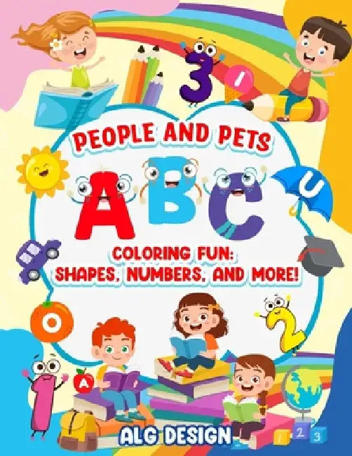 ABC Coloring Fun Shapes numbers and more! Fun with numbers letters shapes colors and animals: Learning 100+ Colors, Animals, People, Alphabets, Number by Alg Designs