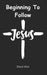 Beginning to Follow Jesus: Seven truths you need to know to begin a genuine spiritual relationship with Jesus by Dave Vick