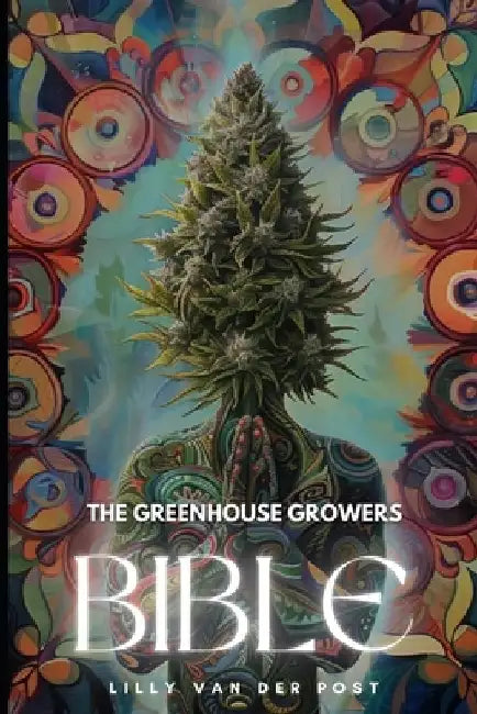The Greenhouse Growers Bible: Mastering Cannabis in Controlled Environments.: A Comprehensive Guide by Alice Schwartz