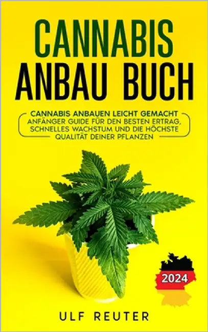 Cannabis Anbau Buch: Cannabis anbauen leicht gemacht - Anfänger Guide für den besten Ertrag, schnelles Wachstum und die höchste Qualität Deiner Pflanz by Reuter, Ulf