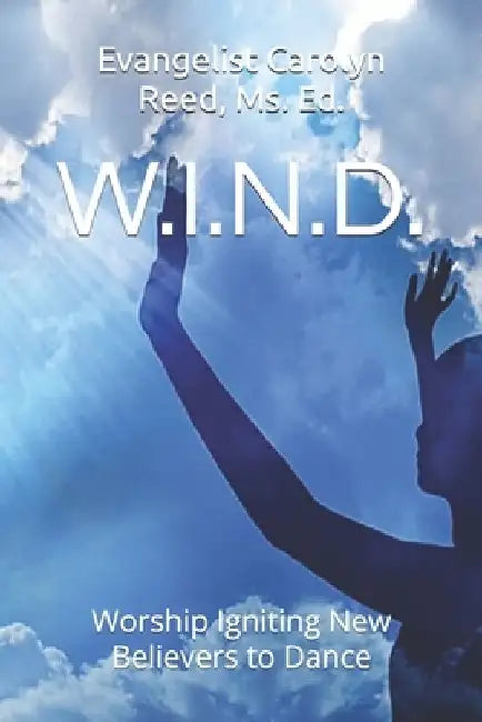 W.I.N.D.: Worship Igniting New Beginner's To Dance by Carolyn Gantt