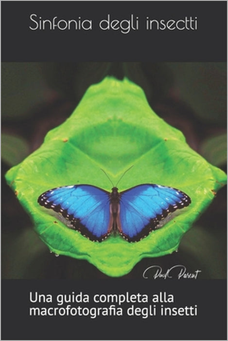 Sinfonia degli insetti: Una guida completa alla macrofotografia degli insetti by Catherine Bohemier, Paul Parent