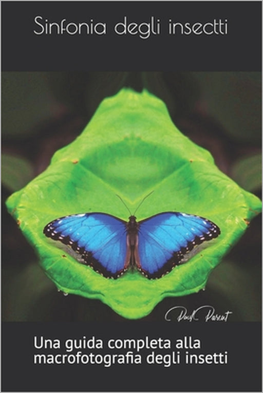 Sinfonia degli insetti: Una guida completa alla macrofotografia degli insetti by Catherine Bohemier, Paul Parent