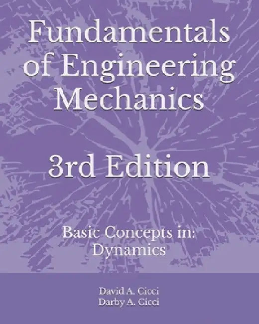 Fundamentals of Engineering Mechanics: Basic Concepts in: Dynamics by Darby A. CICCI