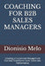 Coaching for B2B Sales Managers: Creating a Customized Management Plan that Transforms Sales Talent into Performance by Dionisio Melo