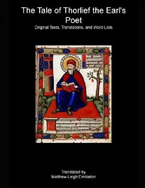 The Tale of Thorlief the Earl's Poet: Original Texts, Translations, and Word Lists by Matthew Leigh Embleton
