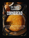 The Soulful Flavors of CORNBREAD: Discover Irresistible Recipes and Time-Honored Techniques from the Heart of the Southern Kitchen by Karin Paul
