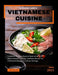 The Delectable Flavors of Vietnamese Cuisine: Authentic Recipes, Regional Specialties, and Time-Honored Cooking Traditions reveal the essence of Vietn by Amy Rogers