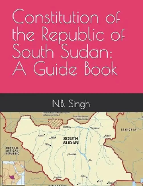 Constitution of the Republic of South Sudan: A Guide Book by N. B. Singh
