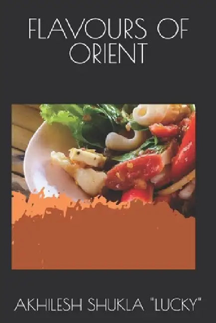 Flavours of Orient by Akhilesh Shukla Lucky