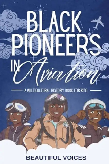 Black Pioneers in Aviation: A Multicultural History Book for Kids: Discover the Men and Women Who Broke Barriers in the Sky by Beautiful Voices