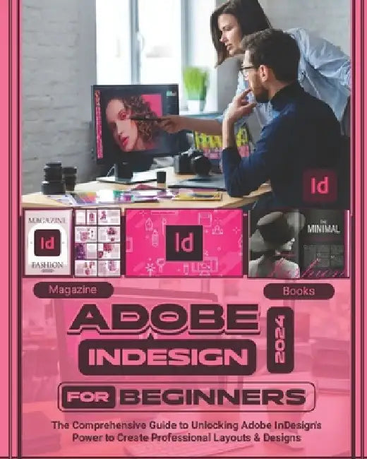 Adobe InDesign 2024 For Beginners: The Comprehensive Guide to Unlocking Adobe InDesign's Power to Create Professional Layouts and Designs by McBunny Albert