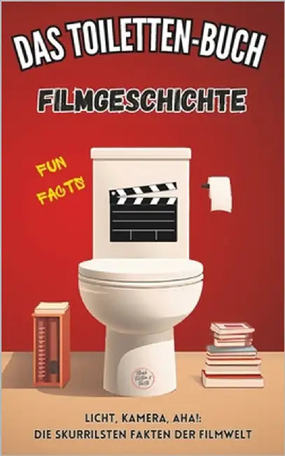 Das Toiletten-Buch: Filmgeschichte: Fun Facts - Licht, Kamera, Aha!: Die skurrilsten Fakten der Filmwelt by Kreyer, Niels
