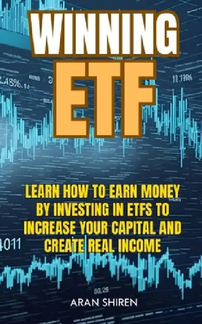 Winning ETF: Learn how to earn money by investing in ETFs to increase your capital and create real income by Aran Shiren
