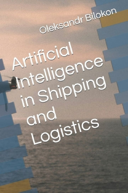 Artificial Intelligence in Shipping and Logistics by Oleksandr Bilokon