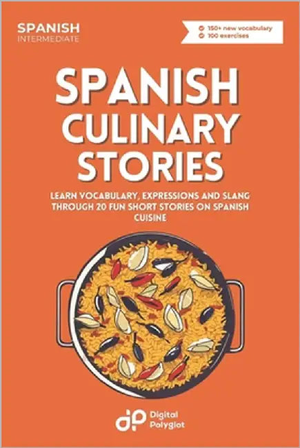 Spanish Culinary Stories: Learn Vocabulary, Expressions and Slang through 20 Fun Short Stories on Spanish Cuisine by Polyglot, Digital