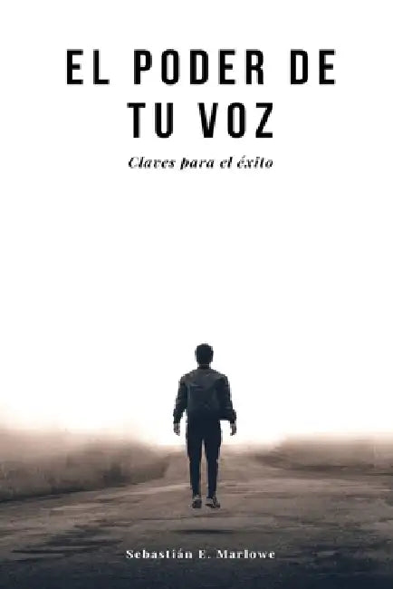 El Poder de Tu Voz: Claves y ejercicios para alcanzar el éxito personal y profesional by Sebastián E. Marlowe