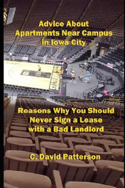 Advice About Apartments Near Campus in Iowa City: Reasons Why You Should Never Sign a Lease with a Bad Landlord by C. David Patterson