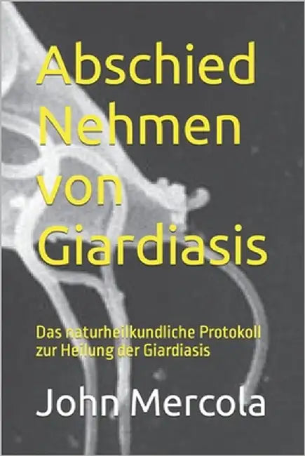 Abschied Nehmen von Giardiasis: Das naturheilkundliche Protokoll zur Heilung der Giardiasis by Mercola, John