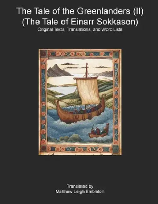 The Tale of the Greenlanders (II) (The Tale of Einarr Sokkason): Original Texts, Translations, and Word Lists by Matthew Leigh Embleton