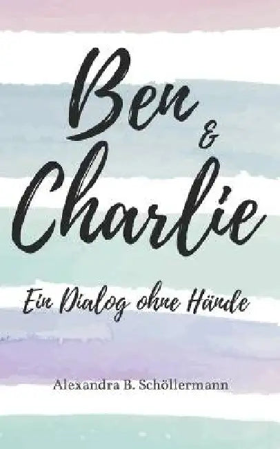 Ben & Charlie: Ein Dialog ohne Hände by Alexandra B. Schöllermann