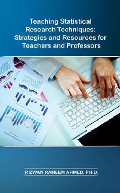 Teaching Statistical Research Techniques: Strategies and Resources for Teachers and Professors by Rizwan Raheem Ahmed