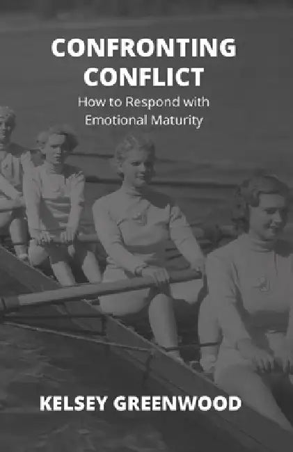Confronting Conflict: How to Respond with Emotional Maturity by Chad Davis