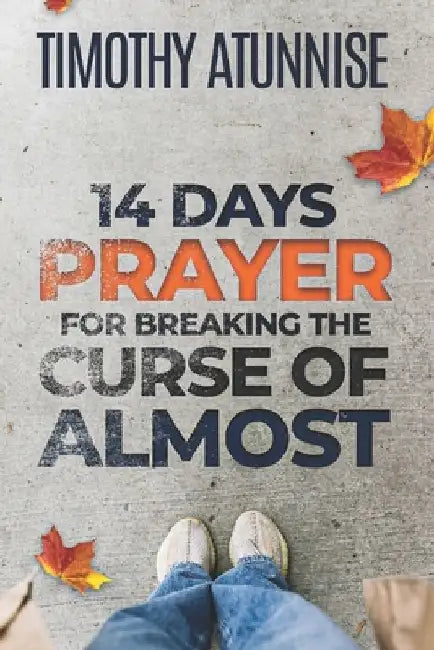 14 Days Prayer For Breaking The Curse of Almost by Timothy Atunnise