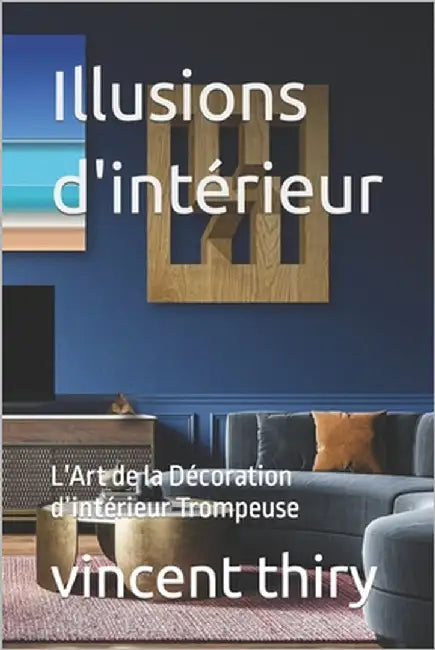 Illusions d'intérieur: L'Art de la Décoration d'intérieur Trompeuse by Thiry, Vincent