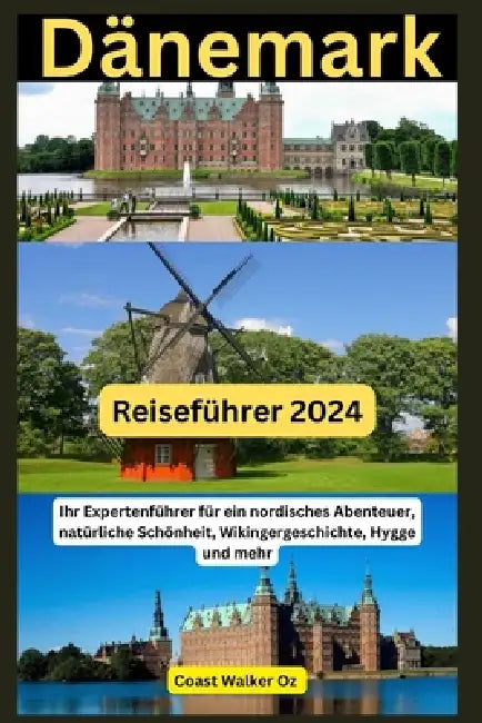 Dänemark Reiseführer 2024: Ihr Expertenführer für ein nordisches Abenteuer, natürliche Schönheit, Wikingergeschichte, Hygge und mehr by Coast Walker Oz