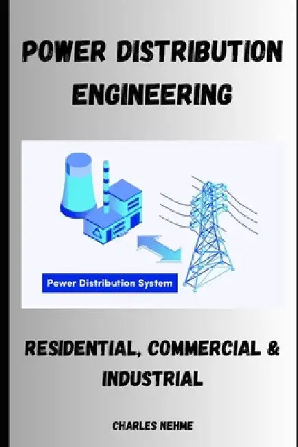 Power Distribution Engineering: Residential, Commercial & Industrial by Charles Nehme