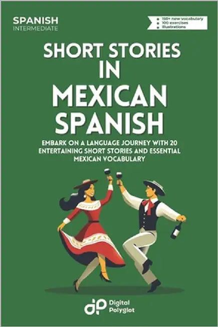Short Stories in Mexican Spanish: Embark on a Language Journey with 20 Entertaining Short Stories and Essential Mexican Vocabulary by Polyglot, Digital