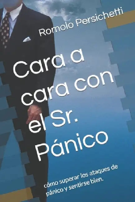 Cara a cara con el Sr. Pánico: cómo superar los ataques de pánico y sentirse bien. by Giuliano Giamberardino, Romolo Persichetti