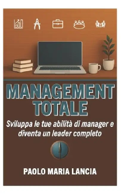 Management totale: Sviluppa le tue abilità di manager e diventa un leader completo by Paolo Maria Lancia