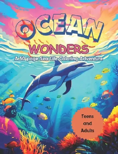 Ocean Wonders Coloring Book for Teens and Adults: A 50 page Sea Life Coloring Adventure by C73 Designs