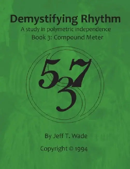 Demystifying Rhythm Book 3: Compound Meter: A Study in Polymetric Independence by Jeff T. Wade