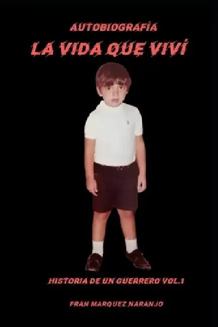 La Vida Que VIVÍ: HISTORIA DE UN GUERRERO Vol1 by Fran Marquez Naranjo