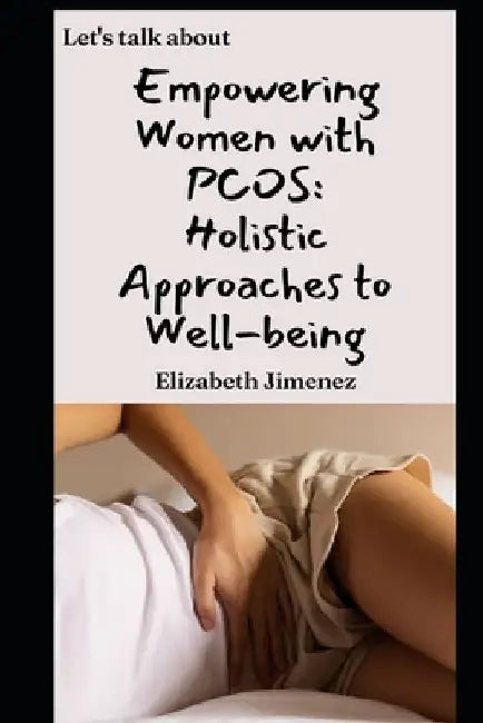 Empowering Women with PCOS: Holistic Approaches to Well-being by Elizabeth Jimenez