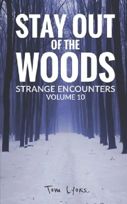Stay Out of the Woods: Strange Encounters, Volume 10 by Tom Lyons
