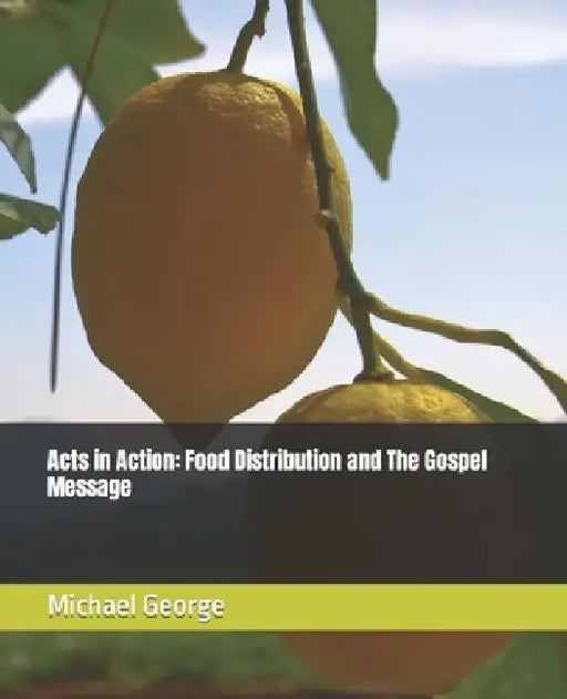 Acts in Action: Food Distribution and The Gospel Message by Michael T. George
