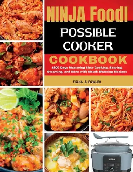 Ninja Foodi Possible Cooker Cookbook: 1800 Days Mastering Slow Cooking, Searing, Steaming, and More with Mouth-Watering Recipes by Fiona B. Fowler