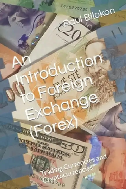 An Introduction to Foreign Exchange (Forex): Trading Currencies and Cryptocurrencies by Paul Bilokon