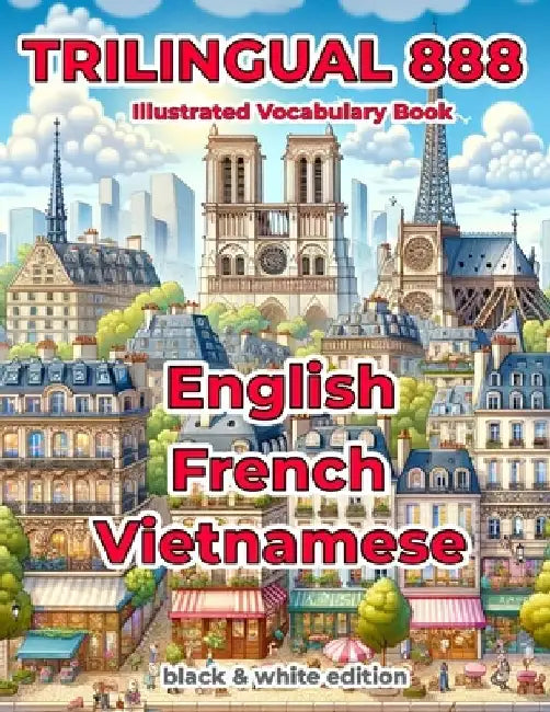 Trilingual 888 English French Vietnamese Illustrated Vocabulary Book: Help your child master new words effortlessly by Sylvie Loiselle