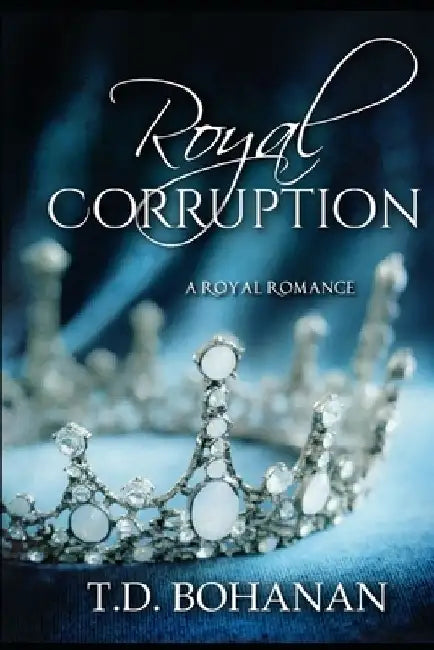 Royal Corruption: A Royal Romance by T. D. Bohanan
