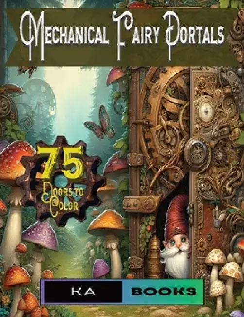 Mechanical Fairy Portals: Coloring Book for All Ages: Magical Steampunk Fun for ALL Ages, Relaxing and Stress Reducing by Ka Schlicht