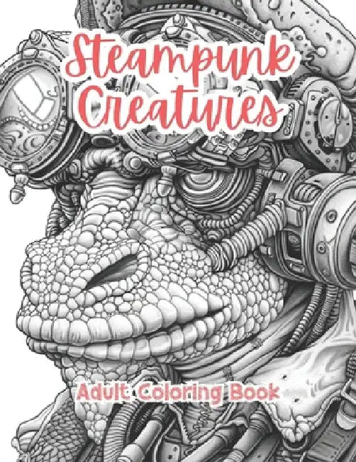 Steampunk Creatures Adult Coloring Book Grayscale Images By TaylorStonelyArt: Volume I by Taylor Stonely