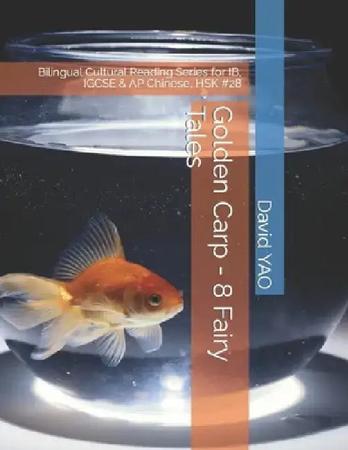 Golden Carp - 8 Fairy Tales: Bilingual Cultural Reading Series for IB, IGCSE & AP Chinese, HSK #28 by David Yao