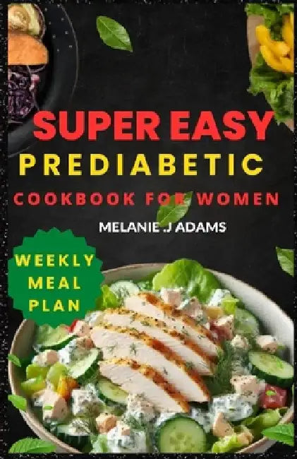 Super Easy Prediabetic Cookbook for Women: Beginner's Guide to Reversing and Managing Diabetes- 1800+ Days of Low-Sugar & Low-Carb Recipes with a week by Melanie J. Adams