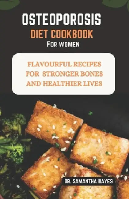 Osteoporosis diet cookbook for women: Flavourful Recipes for Stronger Bones and Healthier lives by Samantha Hayes