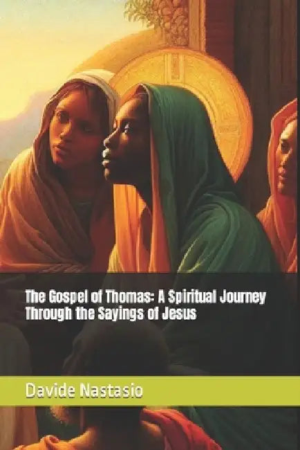 The Gospel of Thomas: A Spiritual Journey Through the Sayings of Jesus by Davide Nastasio